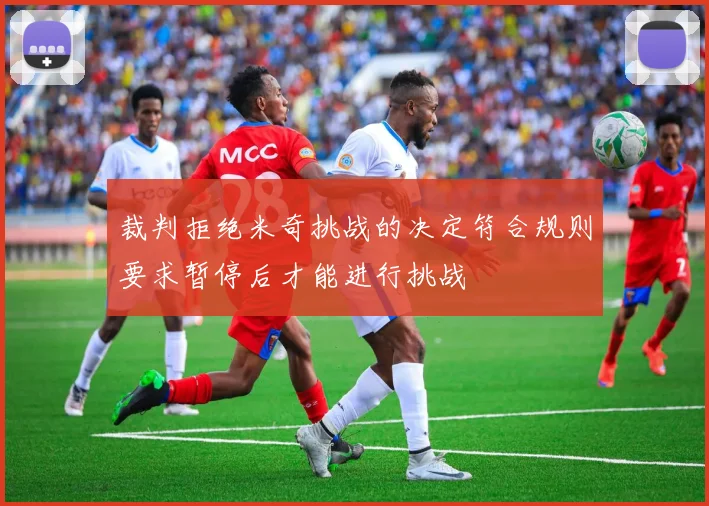裁判拒绝米奇挑战的决定符合规则要求暂停后才能进行挑战
