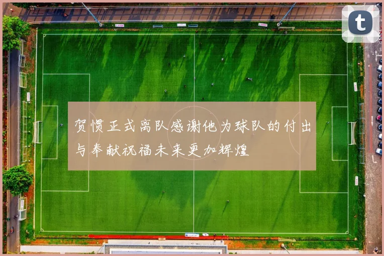 贺惯正式离队感谢他为球队的付出与奉献祝福未来更加辉煌