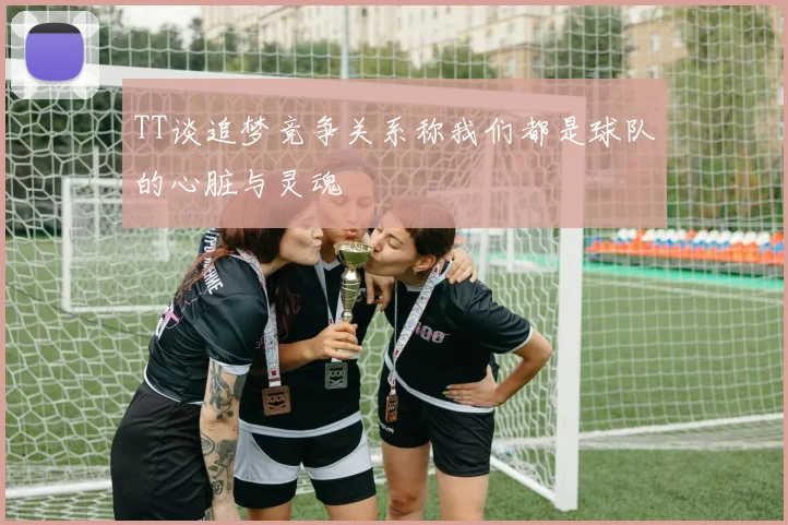 TT谈追梦竞争关系称我们都是球队的心脏与灵魂